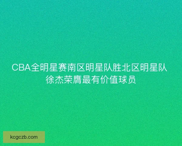 CBA全明星赛南区明星队胜北区明星队 徐杰荣膺最有价值球员